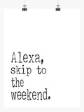Funny Print Minimalist Art - Alexa Skip to the Weekend