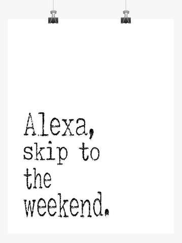 Funny Print Minimalist Art - Alexa Skip to the Weekend
