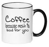 Coffee Because Meth Is Bad For You Funny Sarcasm Black and White Humorous Sarcastic Adult Coffee Cup 11 Ounce Ceramic Mug