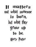 Harry Potter Motivational Hogwarts Quote Nursery Decor Print -  It Matters what Someone is Born, but what they Grow up to be.