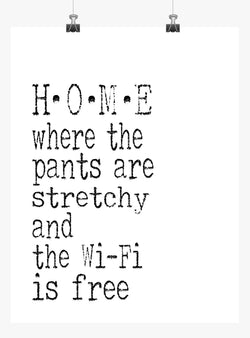 Funny Print Minimalist Art - Home where the pants are stretchy and the WiFi is free