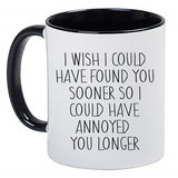 I Wish I Could Have Found You Sooner So I Could Have Annoyed You Longer Adorable Cute Coffee Cup, 11 Ounce Ceramic Mug