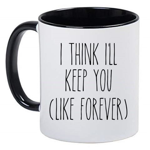 I Think I'll Keep you Like Forever Mug Cute Coffee Cup, Valentine's Day Mug Valentines Gift Husband Wife Gifts, Hot Chocolate, 11 Ounce Ceramic Mug