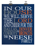 In Our House We Will Serve The Lord And Cheer for the Dallas Cowboys and Denver Broncos Personalized Family Name Christian Print