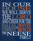 In Our House We Will Serve The Lord And Cheer for the Dallas Cowboys and Denver Broncos Personalized Family Name Christian Print