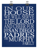 In Our House We Will Serve The Lord And Cheer for The San Diego Padres Personalized Christian Print - sports art - multiple sizes
