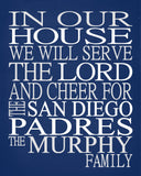 In Our House We Will Serve The Lord And Cheer for The San Diego Padres Personalized Christian Print - sports art - multiple sizes