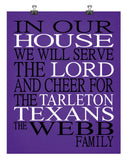 In Our House We Will Serve The Lord And Cheer for The Tarleton Texans Personalized Christian Print - sports art - multiple sizes