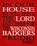 In Our House We Will Serve The Lord And Cheer for The Wisconsin Badgers Personalized Christian Print - Perfect gift - sports art - multiple sizes