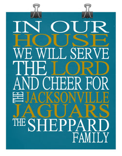 In Our House We Will Serve The Lord And Cheer for The Jacksonville Jaguars Personalized Christian Print - sports art - multiple sizes