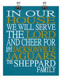 In Our House We Will Serve The Lord And Cheer for The Jacksonville Jaguars Personalized Christian Print - sports art - multiple sizes