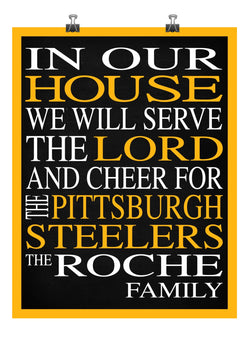 In Our House We Will Serve The Lord And Cheer for The Pittsburgh Steelers Personalized Christian Print - sports art - multiple sizes