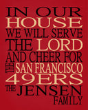 In Our House We Will Serve The Lord And Cheer for The San Francisco 49ers Personalized Christian Print - sports art - multiple sizes