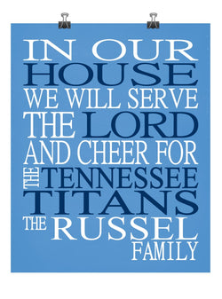 In Our House We Will Serve The Lord And Cheer for The Tennessee Titans Personalized Christian Print - sports art - multiple sizes
