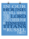 In Our House We Will Serve The Lord And Cheer for The Tennessee Titans Personalized Christian Print - sports art - multiple sizes