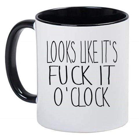 Looks Like It's Fuck It O'Clock Funny Humorous Sarcastic Coffee Cup, Tea, Hot Chocolate, 11 Ounce Ceramic Mug