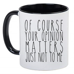 Funny Sarcasm Mother's Day Black and White Coffee Mug - Of Course Your Opinion Matters Just Not To Me, 11 ounce ceramic mug
