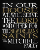 In Our House We Will Serve The Lord And Cheer for The New Orleans Saints Personalized Christian Print - sports art - multiple sizes