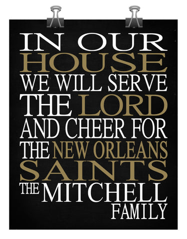 In Our House We Will Serve The Lord And Cheer for The New Orleans Saints Personalized Christian Print - sports art - multiple sizes