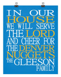 In Our House We Will Serve The Lord And Cheer for The Denver Nuggets Personalized Christian Print - sports art - multiple sizes