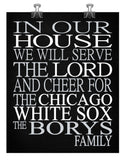 In Our House We Will Serve The Lord And Cheer for The Chicago White Sox Personalized Christian Print - sports art - multiple sizes