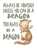 Watercolor Dragon Nursery Unframed Print - Always Be Yourself Unless You Can Be A Dragon