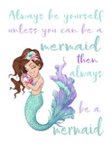 Watercolor Brunette Mermaid Nursery Decor Unframed Print - Always Be Yourself Unless You Can Be A Mermaid