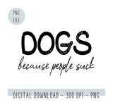 Dogs Because People Suck Instant Download PNG Pet Dog Sublimation Digital File Designs for Mugs T-shirts Totes Pillows
